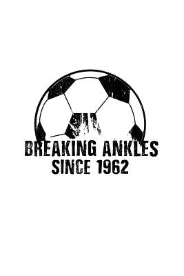 Breaking Ankles Since 1962: Soccer Player Notebook