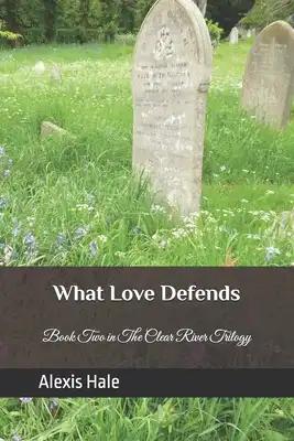 What Love Defends: Book Two in the Clear River Trilogy