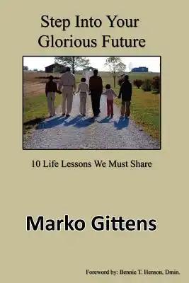 Step Into Your Glorious Future: 10 Life Lessons We Must Share