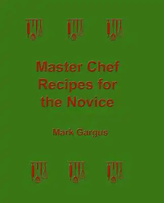 Master Chef Recipes for the Novice