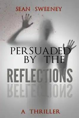 Persuaded By The Reflections: A Thriller