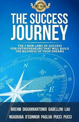 The Success Journey: The 7 New Laws Of Success For Entrepreneurs That Will Build The Business Of Your Dreams