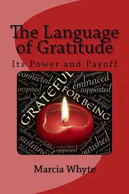 The Language of Gratitude: Its Power and Payoff: Its Power and Payoff