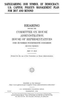 Safeguarding our symbol of democracy: U.S. Capitol Police's management plan for 2017 and beyond