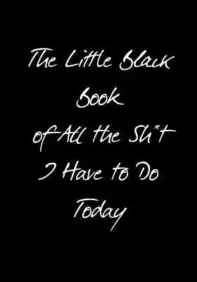 The Little Black Book of All the Sh*t I Have to Do Today