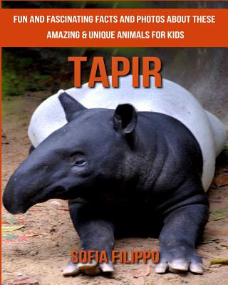 Tapir: Fun and Fascinating Facts and Photos about These Amazing & Unique Animals for Kids