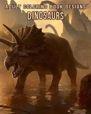 Adult Coloring Book Designs: Large, Stress Relieving, Relaxing DINOSAUR Coloring Book for Adults, Grown Ups, Men & Women. 30+ One Sided Dinosaur De