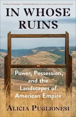 In Whose Ruins: Power, Possession, and the Landscapes of American Empire