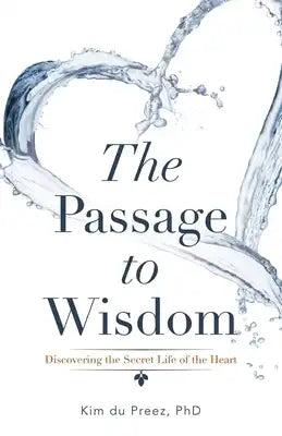 The Passage to Wisdom: Discovering the Secret Life of the Heart