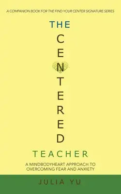 The Centered Teacher: A Mindbodyheart Approach to Overcoming Fear and Anxiety