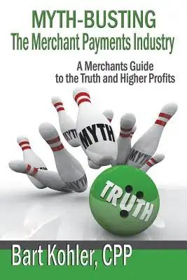 Myth-Busting The Merchant Payments Industry: A Merchants Guide to the Truth and Higher Profits