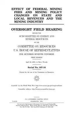 Effect of federal mining fees and mining policy changes on state and local revenues and the mining industry: oversight field hearing before the Subcom