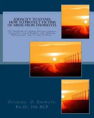 Audacity to Stand: How to Protect Victims of Abuse from Themselves: The Handbook for Human Services Learners, Counselors, Other Helping P