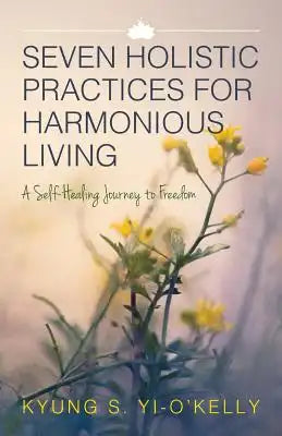 Seven Holistic Practices for Harmonious Living: A Self-Healing Journey to Freedom (Black & White)