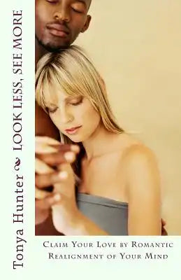 Look Less, See More: Claim Your Love by Romantic Realignment of Your Mind