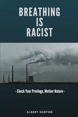 Breathing Is Racist: Check Your Privilege, Mother Nature: A Treatise for the Ages