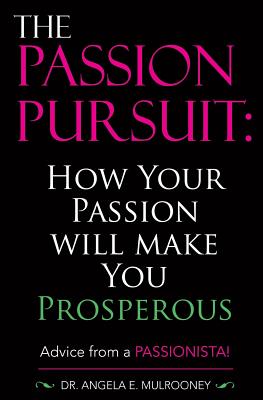 The Passion Pursuit: How Your Passion Will Make You Prosperous