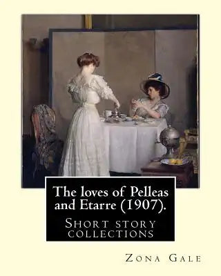 The loves of Pelleas and Etarre (1907). By: Zona Gale: Short story collections