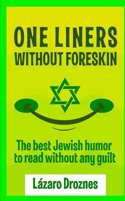 One Liners Without Foreskin.: The best Jewish humor to read without any guilt. Good for Jews and gentiles. An ecumenic contribution to solidarity, coo