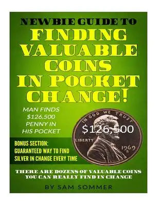 Newbie Guide To Finding Valuable Coins In Pocket Change! Man Finds $126,500 Penny In His Pocket: Bonus Section: Guaranteed Way To Find Silver In Chang