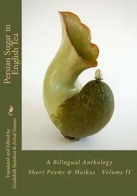 Persian Sugar in English Tea (Volume II): A Bilingual Anthology Short Poems and Haikus