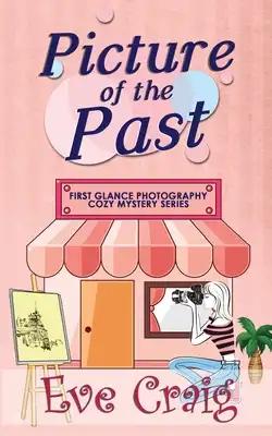 Picture Of The Past: First Glance Photography Cozy Mystery Series