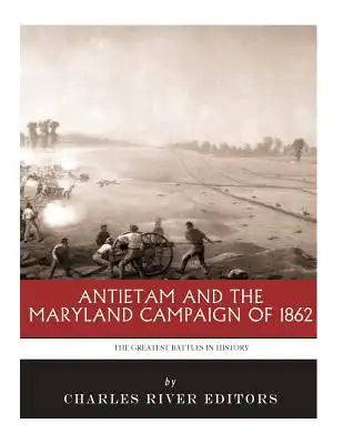 The Greatest Battles in History: Antietam and the Maryland Campaign of 1862