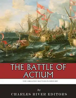 The Greatest Battles in History: The Battle of Actium