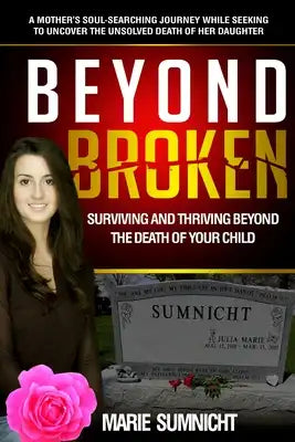 Beyond Broken: Surviving and Thriving Beyond the Death of Your Child