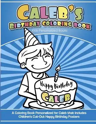 Caleb's Birthday Coloring Book Kids Personalized Books: A Coloring Book Personalized for Caleb that includes Children's Cut Out Happy Birthday Posters