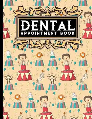 Dental Appointment Book: 6 Columns Appointment Desk Book, Appointment Scheduler, Daily Appointment Scheduler, Cute Circus Cover