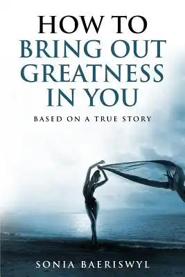 How to bring out the greatness in you