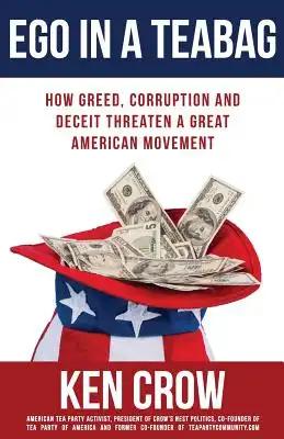 Ego in a Teabag: How Greed, Corruption and Deceit Threaten a Great American Movement