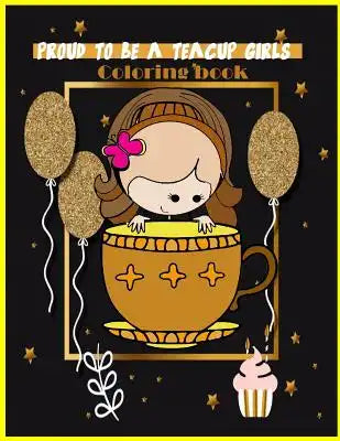 Proud to be a teacup girls coloring book: Proud to be a teacup girls coloring book for all age