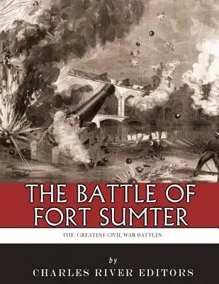 The Greatest Civil War Battles: The Battle of Fort Sumter