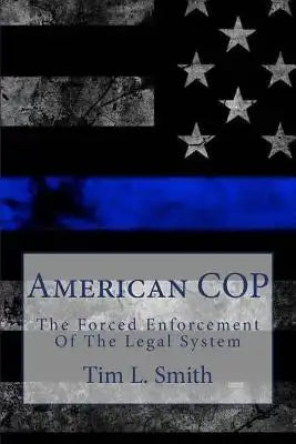 American Cop: The Forced Enforcement of the Legal System