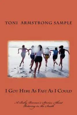 I Got Here As Fast As I Could: A Baby Boomer's Stories About Retiring in the South