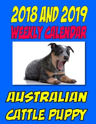 2018 and 2019 Australian Cattle Puppy: Two Year Calendar, dog quotes, to do list and more