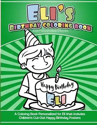 Eli's Birthday Coloring Book Kids Personalized Books: A Coloring Book Personalized for Eli that includes Children's Cut Out Happy Birthday Posters