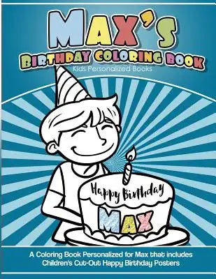 Max's Birthday Coloring Book Kids Personalized Books: A Coloring Book Personalized for Max that includes Children's Cut Out Happy Birthday Posters