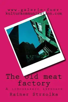 The old meat factory: A lomographic approach