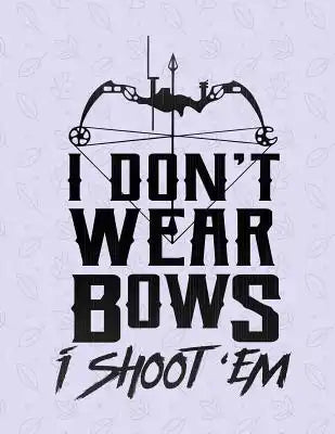 I Don't Wear Bows I Shoot 'Em Notebook - Wide Ruled: 8.5 x 11 - 200 Pages