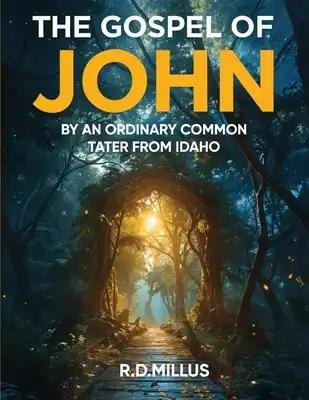 The Gospel of John: By an Ordinary Common Tater From Idaho