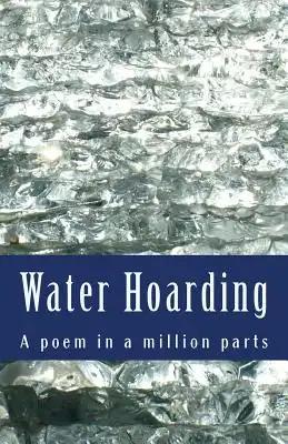 Water Hoarding: A poem in a million 217,000 word parts.