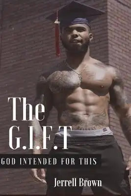 The G.I.F.T: God Intended for This