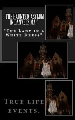 "The Haunted Asylum in Danvers Ma.": The Lady in a White Dress"