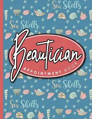 Beautician Appointment Book: 4 Columns Appointment Book, Appointment Reminder Notepad, Daily Appointment Organizer, Cute Sea Shells Cover