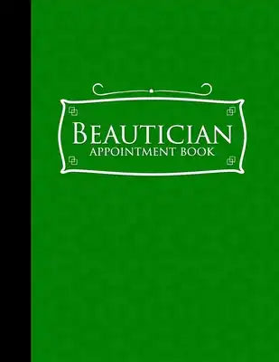 Beautician Appointment Book: 6 Columns Appointment Notebook, Best Appointment Scheduler, My Appointment Book, Green Cover