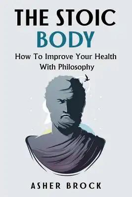 The Stoic Body: How To Improve Your Health With Philosophy