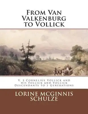 From Van Valkenburg to Vollick: V. 2 Cornelius Vollick and his Follick and Vollick Descendants to 3 Generations